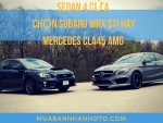 So sánh chi tiết Subaru WRX STi và Mercedes CLA45 AMG trong phân khúc sedan 4 cửa