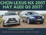Phân khúc SUV hạng sang cỡ nhỏ: chọn Lexus NX 200T hay Audi Q5 2017?