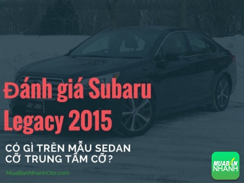 Đánh giá Subaru Legacy 2015: có gì trên mẫu sedan cỡ trung tầm cỡ?