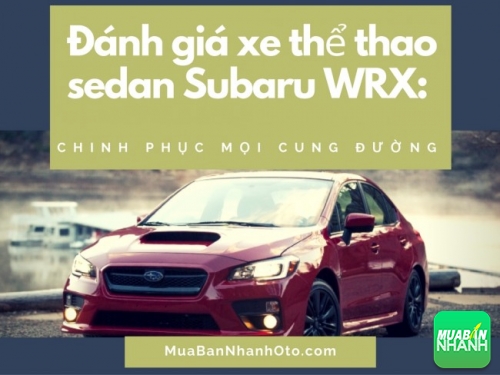 Đánh giá xe thể thao sedan Subaru WRX: chinh phục mọi cung đường