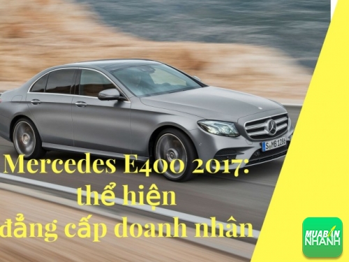 Đánh giá Mercedes E400 2017: thể hiện đẳng cấp doanh nhân