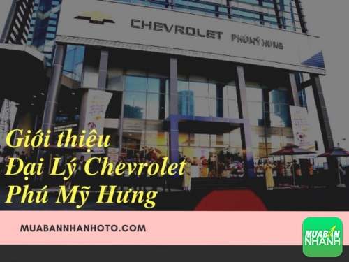 Giới thiệu Đại Lý Chevrolet Phú Mỹ Hưng - Đại lý ủy quyền chính thức của Chevrolet Việt Nam